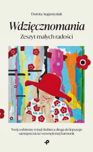 Wdzięcznomania. Zeszyt małych radości. Autor: Dorota Augustyniak. Dobreksiazki.pl Okładka książki Wdzięcznomania. Zeszyt małych radości