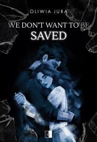 We Don't Want to be Saved. Autor: Oliwia Jura. Dobreksiazki.pl Okładka książki We Don't Want to be Saved