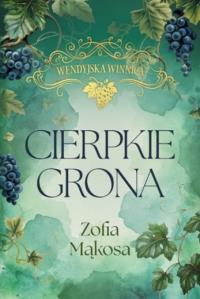 Wendyjska Winnica. Cierpkie grona (wyd. luksusowe). Autor: Zofia Mąkosa. Dobreksiazki.pl Okładka książki Wendyjska Winnica. Cierpkie grona (wyd. luksusowe)
