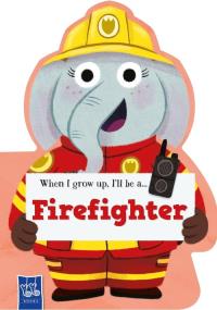 When I Grow Up, I’ll Be A… Firefighter. Wydawca: Yoyo Books. Dobreksiazki.pl Opakowanie When I Grow Up, I’ll Be A… Firefighter