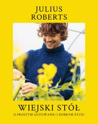 Wiejski stół. O prostym gotowaniu i dobrym życiu. Autor: Julius Roberts. Dobreksiazki.pl Okładka książki Wiejski stół. O prostym gotowaniu i dobrym życiu