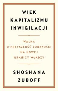Wiek kapitalizmu inwigilacji. Autor: Shoshana Zuboff. Dobreksiazki.pl Okładka książki Wiek kapitalizmu inwigilacji