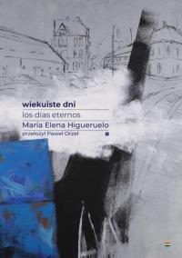 Wiekuiste dni. Los dias eternos. Autor: Maria Elena Higueruelo. Dobreksiazki.pl Okładka książki Wiekuiste dni. Los dias eternos