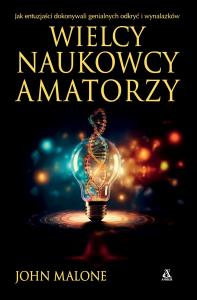 Okładka książki Wielcy naukowcy-amatorzy. Jak dokonywano genialnych odkryć i wynalazków