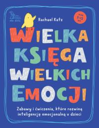 Okładka książki Wielka księga wielkich emocji. Zabawy i ćwiczenia, które rozwiną inteligencję emocjonalną u dzieci