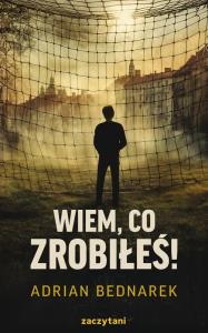 Wiem, co zrobiłeś!. Autor: Adriana Bednarka. Dobreksiazki.pl Okładka książki Wiem, co zrobiłeś!