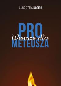 Wiersze dla Prometeusza. Autor: Anna Zofia Kosior. Dobreksiazki.pl Okładka książki Wiersze dla Prometeusza