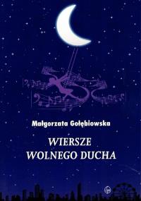 Wiersze wolnego ducha. Autor: Gołębiowska Małgorzata. Dobreksiazki.pl Okładka książki Wiersze wolnego ducha