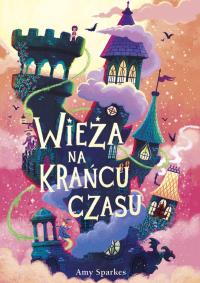 Wieża na krańcu czasu. Autor: Amy Sparkes. Dobreksiazki.pl Okładka książki Wieża na krańcu czasu