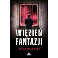 Więzień fantazji. Autor: Relewicz Jakub. Dobreksiazki.pl Okładka książki Więzień fantazji