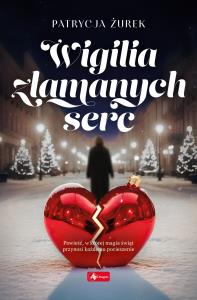 Wigilia złamanych serc. Autor: Patrycja Żurek. Dobreksiazki.pl Okładka książki Wigilia złamanych serc