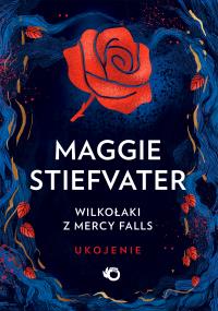 Wilkołaki z Mercy Falls T.3 Ukojenie. Autor: Maggie Stiefvater. Dobreksiazki.pl Okładka książki Wilkołaki z Mercy Falls T.3 Ukojenie