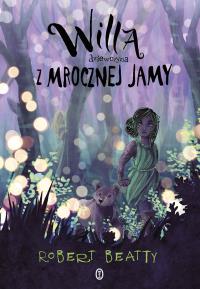 Willa, dziewczyna z Mrocznej Jamy. Autor: Robert Beatty. Dobreksiazki.pl Okładka książki Willa, dziewczyna z Mrocznej Jamy