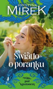 Willa pod kasztanem. Tom 2. Światło o poranku. Autor: Mirek Krystyna. Dobreksiazki.pl Okładka książki Willa pod kasztanem. Tom 2. Światło o poranku