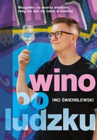 Wino po ludzku - książka z autografem. Autor: Świerblewski Iwo. Dobreksiazki.pl Okładka książki Wino po ludzku - książka z autografem