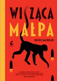 Wisząca małpa wyd.II. Autor: Juliusz Machulski. Dobreksiazki.pl Okładka książki Wisząca małpa wyd.II