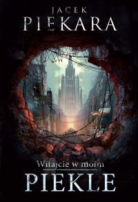 Witajcie w moim Piekle. Autor: Jacek Piekara. Dobreksiazki.pl Okładka książki Witajcie w moim Piekle
