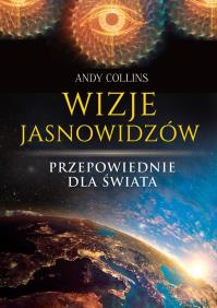 Wizje jasnowidzów. Przepowiednie dla świata. Autor: Andy Collins. Dobreksiazki.pl Okładka książki Wizje jasnowidzów. Przepowiednie dla świata