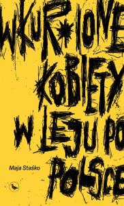 Wkur*ione kobiety w leju po Polsce. Autor: Staśko Maja. Dobreksiazki.pl Okładka książki Wkur*ione kobiety w leju po Polsce