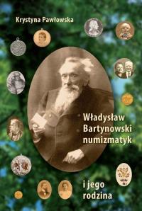 Władysław Bartynowski - numizmatyk i jego rodzina. Autor: Krystyna Pawłowska. Dobreksiazki.pl Okładka książki Władysław Bartynowski - numizmatyk i jego rodzina