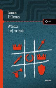 Władza i jej rodzaje. Przewodnik inteligentnego korzystania z władzy. Autor: James Hillman. Dobreksiazki.pl Okładka książki Władza i jej rodzaje. Przewodnik inteligentnego korzystania z władzy