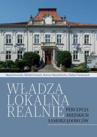Władza lokalna realnie. Percepcja miejskich samorządowców. Autor: Praca zbiorowa. Dobreksiazki.pl Okładka książki Władza lokalna realnie. Percepcja miejskich samorządowców