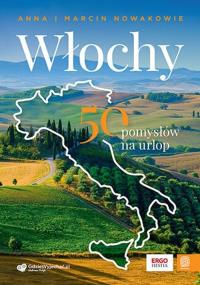 Włochy. 50 pomysłów na urlop. Autor: Anna i Marcin Nowakowie. Dobreksiazki.pl Okładka książki Włochy. 50 pomysłów na urlop