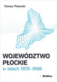 Województwo płockie w latach 19751998. Autor: Piekarski Tomasz. Dobreksiazki.pl Okładka książki Województwo płockie w latach 19751998