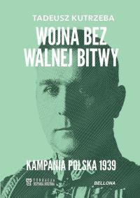 Wojna bez walnej bitwy. Kampania Polska 1939. Autor: Tadeusz Kutrzeba. Dobreksiazki.pl Okładka książki Wojna bez walnej bitwy. Kampania Polska 1939