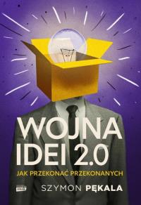 Wojna Idei 2.0. Jak przekonać przekonanych? - książka z autografem. Autor: Szymon Pękala. Dobreksiazki.pl Okładka książki Wojna Idei 2.0. Jak przekonać przekonanych? - książka z autografem