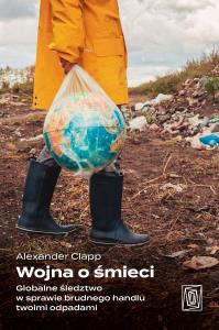 Wojna o śmieci. Globalne śledztwo w sprawie brudnego handlu twoimi odpadami. Autor: Szczeliny. Dobreksiazki.pl Okładka książki Wojna o śmieci. Globalne śledztwo w sprawie brudnego handlu twoimi odpadami