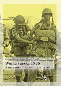 Wojna sueska 1956. Zmagania o Kanał i nie tylko. Autor: Kubiak Krzysztof, Łukasz Mamert Nadolski. Dobreksiazki.pl Okładka książki Wojna sueska 1956. Zmagania o Kanał i nie tylko