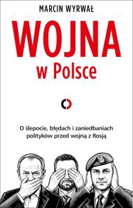 Okładka książki Wojna w Polsce. O ślepocie, błędach i zaniedbaniach polityków przed wojną z Rosją