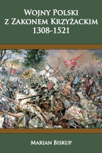 Wojny Polski z Zakonem Krzyzackim 1308-1521. Autor: Biskup Marian. Dobreksiazki.pl Okładka książki Wojny Polski z Zakonem Krzyzackim 1308-1521