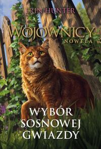 Wojownicy Nowela Tom 11 Wybór Sosnowej Gwiazdy. Autor: Erin Hunter. Dobreksiazki.pl Okładka książki Wojownicy Nowela Tom 11 Wybór Sosnowej Gwiazdy