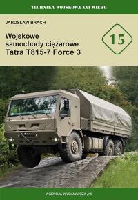 Wojskowe samochody ciężarowe Tatra T815-7 Force 3 (TWXXIw 15). Autor: Jarosław Brach. Dobreksiazki.pl Okładka książki Wojskowe samochody ciężarowe Tatra T815-7 Force 3 (TWXXIw 15)