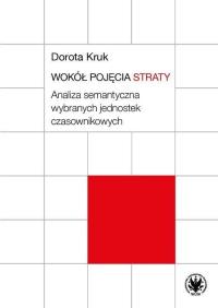 Wokół pojęcia straty. Analiza semantyczna wybranych jednostek czasownikowych. Autor: Kruk Dorota. Dobreksiazki.pl Okładka książki Wokół pojęcia straty. Analiza semantyczna wybranych jednostek czasownikowych