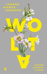 Wolta. Opowieść o kobietach w zmianie. Autor: Joanna Gierak-Onoszko. Dobreksiazki.pl Okładka książki Wolta. Opowieść o kobietach w zmianie