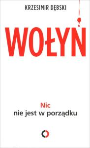 Wołyń. Nic nie jest w porządku. Autor: Dębski Krzesimir. Dobreksiazki.pl Okładka książki Wołyń. Nic nie jest w porządku