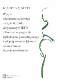 Wpływ minihisteroskopowego nacięcia śluzówki jamy macicy u biorczyń w programie zapłodnienia pozaustrojowego z adopcją komórek jajowych na skuteczność leczenia niepłodności. Autor: Najdecki Robert. Dobreksiazki.pl Okładka książki Wpływ minihisteroskopowego nacięcia śluzówki jamy macicy u biorczyń w programie zapłodnienia pozaustrojowego z adopcją komórek jajowych na skuteczność leczenia niepłodności
