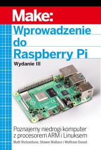 Wprowadzenie do Raspberry Pi. Autor: Richardson Matt, Shawn Wallace, Wolfram Donat. Dobreksiazki.pl Okładka książki Wprowadzenie do Raspberry Pi