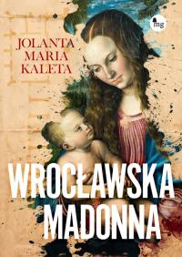 Wrocławska Madonna. Autor: Kaleta Jolanta Maria. Dobreksiazki.pl Okładka książki Wrocławska Madonna