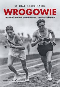 Wrogowie. Losy najsłynniejszej przedwojennej rywalizacji biegowej. Autor: Michał Karol Hasik. Dobreksiazki.pl Okładka książki Wrogowie. Losy najsłynniejszej przedwojennej rywalizacji biegowej