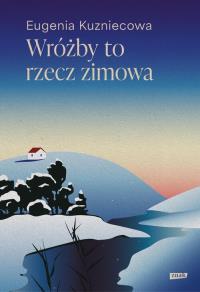 Wróżby to rzecz zimowa. Autor: Eugenia Kuzniecowa. Dobreksiazki.pl Okładka książki Wróżby to rzecz zimowa