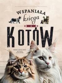Wspaniała księga kotów. Autor: Eliseo Garcia Nieto, Pippa Boom, Katarzyna Łączyń. Dobreksiazki.pl Okładka książki Wspaniała księga kotów