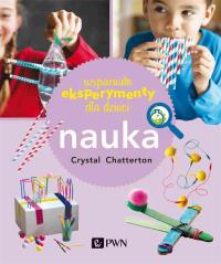 Wspaniałe eksperymenty dla dzieci. Nauka. Autor: Chatterton Crystal. Dobreksiazki.pl Okładka książki Wspaniałe eksperymenty dla dzieci. Nauka