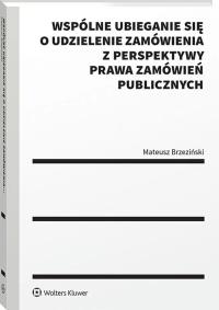 Okładka książki Wspólne ubieganie się o udzielenie zamówienia z perspektywy prawa zamówień publicznych