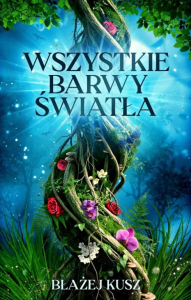 Wszystkie barwy światła. Autor: Kusz Błażej. Dobreksiazki.pl Okładka książki Wszystkie barwy światła