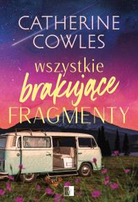 Wszystkie brakujące fragmenty. Autor: Catherine Cowles. Dobreksiazki.pl Okładka książki Wszystkie brakujące fragmenty