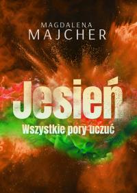 Wszystkie pory uczuć. Jesień. Autor: Majcher Magdalena. Dobreksiazki.pl Okładka książki Wszystkie pory uczuć. Jesień